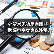 外贸常见骗局有哪些（跨境电商卖家&外贸人请注意）