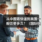 从中国寄快递到美国一般需要多久？（国际快递时效详解）