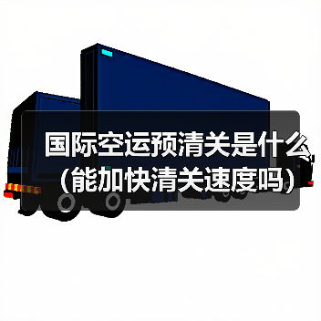 国际空运预清关是什么(能加快清关速度吗)(图4) 国际空运预清关是什么(能加快清关速度吗)(图4)