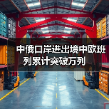 中俄口岸进出境中欧班列累计突破万列（图4）