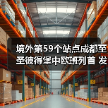 境外第59个站点成都至圣彼得堡中欧班列首 发