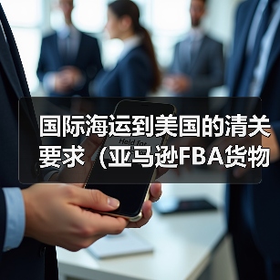 国际海运到美国的清关要求（亚马逊FBA货物有哪些特殊规定）（图3）