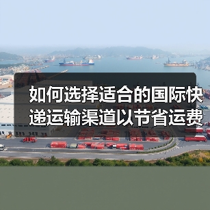 如何选择适合的国际快递运输渠道以节省运费?(国际快递干货知识分享)(图2) 如何选择适合的国际快递运输渠道以节省运费?(国际快递干货知识分享)(图2)