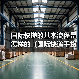 国际快递的基本流程是怎样的(国际快递干货知识分享)(图4) 国际快递的基本流程是怎样的(国际快递干货知识分享)(图4)