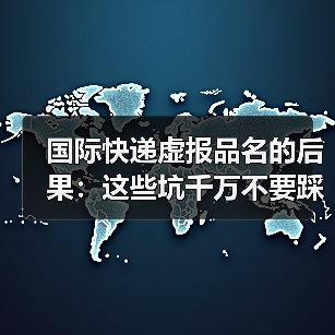 国际快递虚报品名的后果:这些坑千万不要踩(跨境电商卖家请注意)(图1) 国际快递虚报品名的后果:这些坑千万不要踩(跨境电商卖家请注意)(图1)