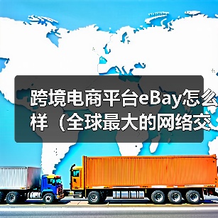 跨境电商平台eBay怎么样（全球最大的网络交易平台之一）（图4）