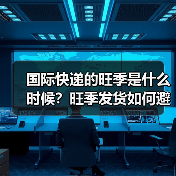 国际快递的旺季是什么时候？旺季发货如何避开拥堵（国际快递干货知识分享）（图1）