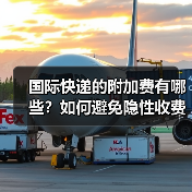 国际快递的附加费有哪些？如何避免隐性收费（国际快递干货知识分享）（图2）