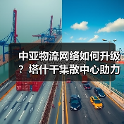 中亚物流网络如何升级?塔什干集散中心助力建设(图3) 中亚物流网络如何升级?塔什干集散中心助力建设(图3)