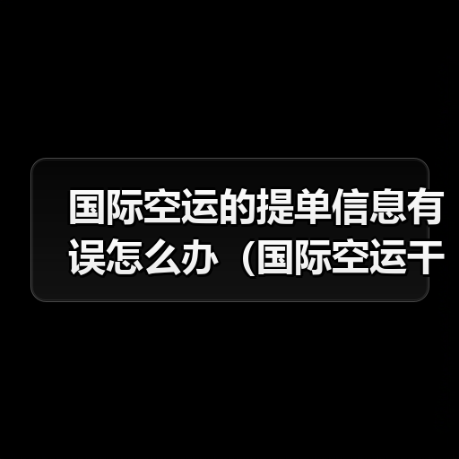国际空运的提单信息有误怎么办（国际空运干货知识分享）（图3）