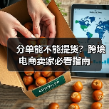 分单能不能提货?跨境电商卖家必看指南(图3) 分单能不能提货?跨境电商卖家必看指南(图3)