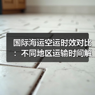 国际海运空运时效对比：不同地区运输时间解析（图1）