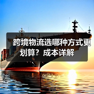 跨境物流选哪种方式更划算?成本详解(图4) 跨境物流选哪种方式更划算?成本详解(图4)