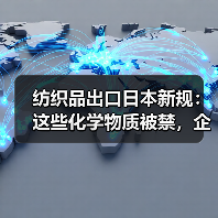 纺织品出口日本新规：这些化学物质被禁，企业如何应对？