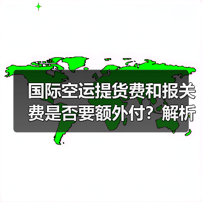 国际空运提货费和报关费是否要额外付?解析全包价与纯空运费差异(图4) 国际空运提货费和报关费是否要额外付?解析全包价与纯空运费差异(图4)
