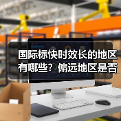 国际标快时效长的地区有哪些?偏远地区是否更久?(图3) 国际标快时效长的地区有哪些?偏远地区是否更久?(图3)