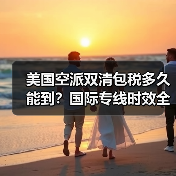 美国空派双清包税多久能到？国际专线时效全解析（图3）