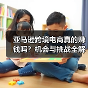 亚马逊跨境电商真的赚钱吗?机会与挑战全解析(图2) 亚马逊跨境电商真的赚钱吗?机会与挑战全解析(图2)