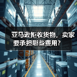 亚马逊拒收货物,卖家要承担哪些费用?(图3) 亚马逊拒收货物,卖家要承担哪些费用?(图3)