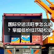 国际空运淡旺季怎么选?掌握低价技巧轻松省成本(图1) 国际空运淡旺季怎么选?掌握低价技巧轻松省成本(图1)