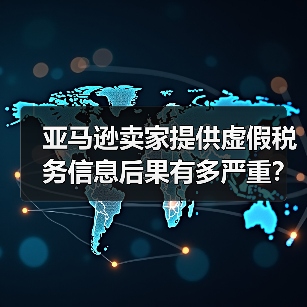 亚马逊卖家提供虚假税务信息后果有多严重?(图1) 亚马逊卖家提供虚假税务信息后果有多严重?(图1)