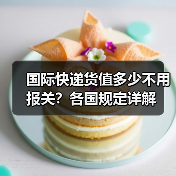 国际快递货值多少不用报关?各国规定详解(图1) 国际快递货值多少不用报关?各国规定详解(图1)