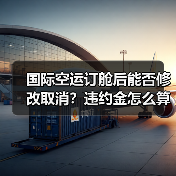 国际空运订舱后能否修改取消?违约金怎么算(图4) 国际空运订舱后能否修改取消?违约金怎么算(图4)