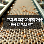 亚马逊卖家如何有效降低长期仓储费?(图4) 亚马逊卖家如何有效降低长期仓储费?(图4)