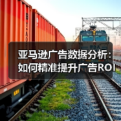 亚马逊广告数据分析:如何精准提升广告ROI与转化率?(图2) 亚马逊广告数据分析:如何精准提升广告ROI与转化率?(图2)