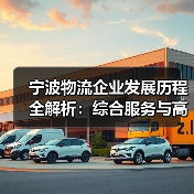 宁波物流企业发展历程全解析:综合服务与高效管理的跨越(图2) 宁波物流企业发展历程全解析:综合服务与高效管理的跨越(图2)