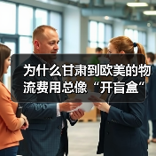 为什么甘肃到欧美的物流费用总像“开盲盒”?三招拆解隐藏成本(图4) 为什么甘肃到欧美的物流费用总像“开盲盒”?三招拆解隐藏成本(图4)