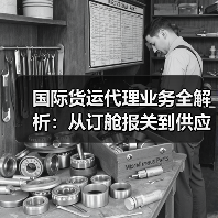 国际货运代理业务全解析:从订舱报关到供应链优化有哪些?(图3) 国际货运代理业务全解析:从订舱报关到供应链优化有哪些?(图3)
