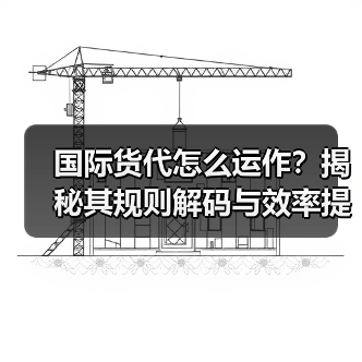 国际货代怎么运作？揭秘其规则解码与效率提升之道（图2）
