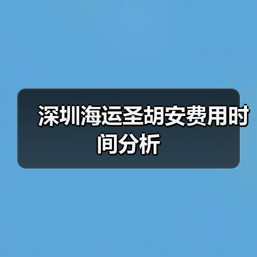 深圳海运圣胡安费用时间分析