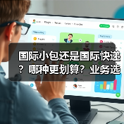 国际小包还是国际快递？哪种更划算？业务选择指南